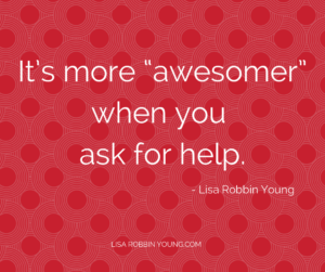 LisaRobbinYoung.com // It's more "awesomer" when you ask for help. Lisa Robbin Young #ownyourdreams