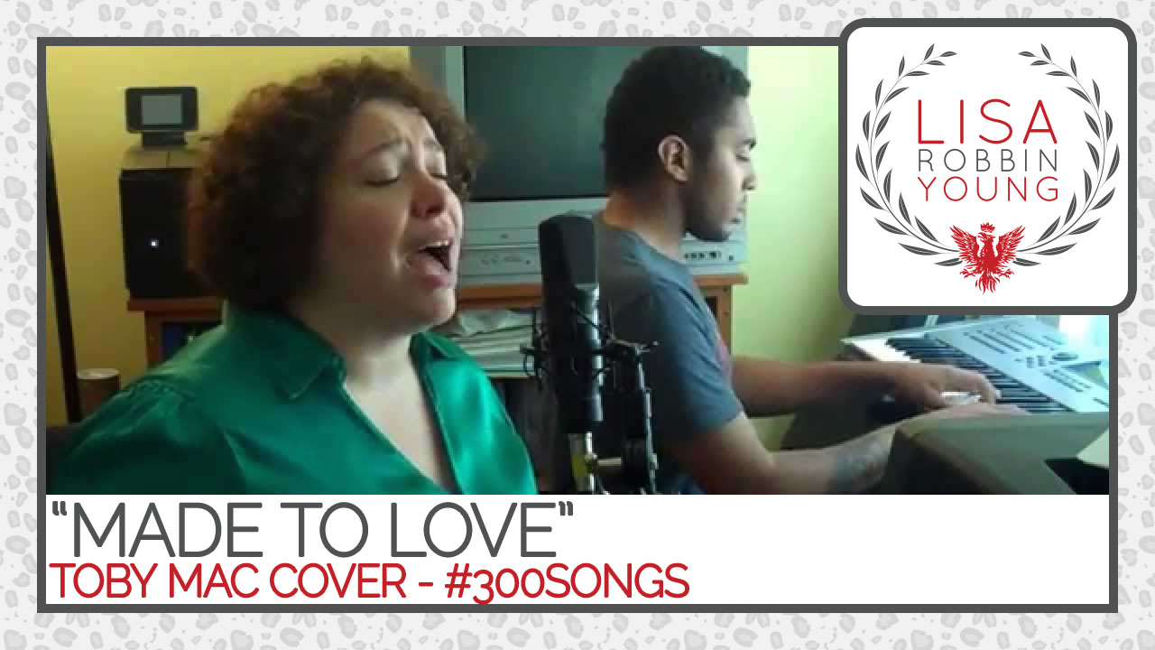 LisaRobbinYoung.com // Made To Love. Toby Mac cover. #300songs