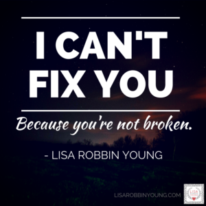 I can't fix you because you're not broken quote